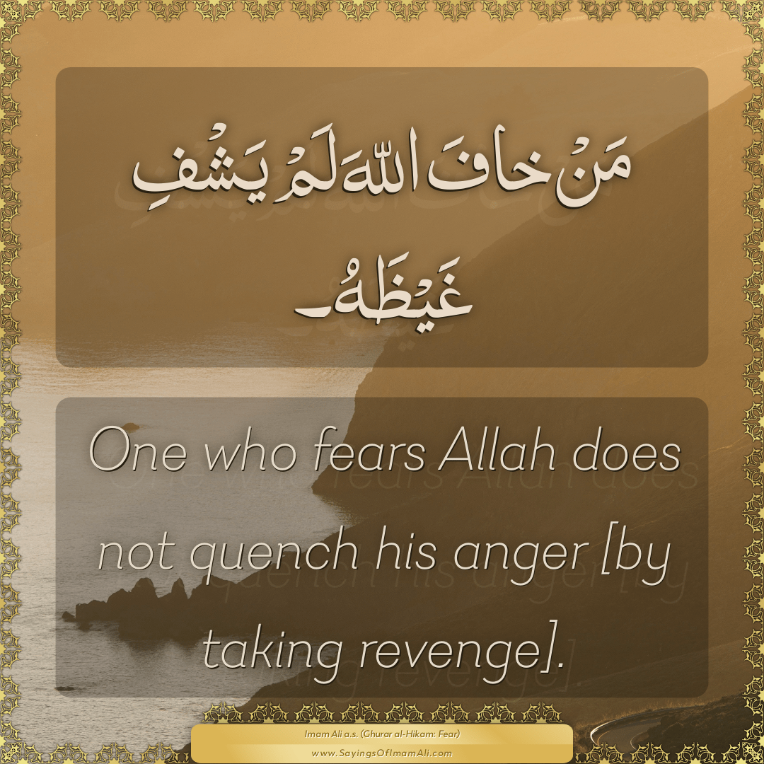 One who fears Allah does not quench his anger [by taking revenge].